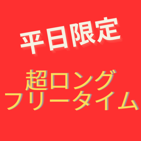 【平日限定】オープンからラストまでの超ロングフリータイム！