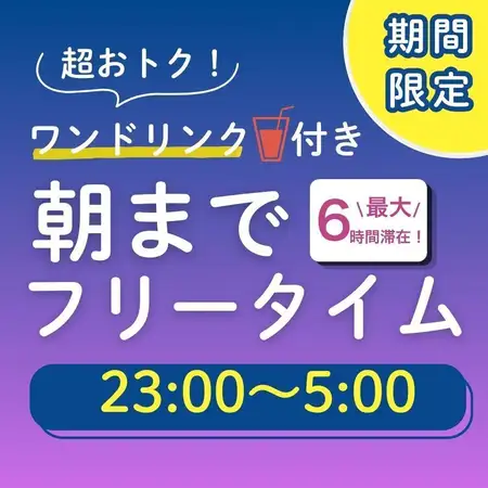 【昭和通り館限定】お得なオールナイトフリータイム 23時~翌5時まで最大6時間