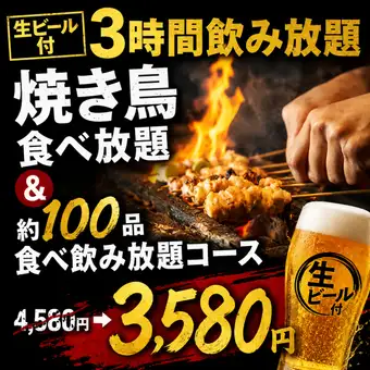X【生ビール付3時間飲み放題】焼き鳥食べ放題＆約100品食べ飲み放題コース【4580円→3580円】