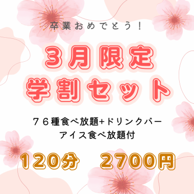 3月限定【学割120分セット】76品食べ放題+ドリンクバーもアイス食べ放題も◆２７００円(税込)