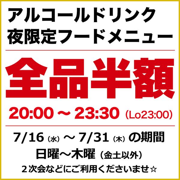 7/31（木）までの「日曜～木曜（金土除く）」の期間中、20:00～は「アルコールドリンク・夜限定フード」がすべて半額！