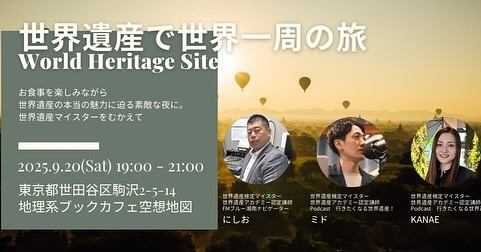 「～世界遺産で世界一周の旅～」

https://peatix.com/event/4543092

世界遺産に訪れたことはありますか？フランスのモン・サン・ミシェル、エジプトのクフ王のピラミッド、アメリカの自由の女神像、ペルーのマチュピチュ、また日本なら日光の社寺、屋久島、厳島神社など、世界各国いろんな世界遺産があります。
　身近なようで実は奥が深い「世界遺産」について、世界遺産検定マイスターの3人が紹介いたします。
　お食事を楽しみながら一緒に、知ってから感じる世界遺産の魅力を体感しましょう♪
　世界遺産に興味ある方、どなた様でも大歓迎！みんなで楽しい時間を過ごしましょう
◉プログラム
・18:30 　 開場（受付) PeatixのQRコードをご提示ください。
・19:00 　 世界遺産トーク 世界遺産って何？基礎を知ろう　3人のマイスターがお薦めする絶賛世界遺産！
・20:00 　賞品あり！世界遺産クイズ大会
・20:30 　集合写真撮影　交流　
・20:50 　 終了

◉会場 主催　地理系ブックカフェ空想地図
◉電話番号　　 03-6450-7085
◉東急田園都市線　駒沢大学駅 徒歩4分
◉参加費　3,000円 Peatixで事前決済となります
また当日は別途1オーダー以上のご注文をお願いします（お食事や飲み物など、店頭にてお支払い）
※アルコールをご希望される方は公共交通機関をご利用ください。
◉定員
　事前決済がお済みの方、先着16名満席になり次第募集終了
　※無断キャンセルの返金対応は致しかねますので、ご容赦くださいませ。
◉お願い
　開催中は撮影など自由ですが、他のお客様の迷惑にならない範囲でお願いいたします。　登壇者たちは、“フリー素材”ですので、たくさん撮ってSNSにアップしてくださいね！
◉登壇者プロフィール
　◎にしお　　世界遺産検定マイスター 世界遺産アカデミー認定講師　FM ブルー湘南「世界遺産って何スカ？」ナビゲーター　神奈川県出身
　◎ミド　　　世界遺産検定マイスター　世界遺産アカデミー認定講師　Podcast 番組「行きたくなる世界遺産」バーソナリティ　広島県出身
　◎KANAE　　世界遺産検定マイスター 世界遺産アカデミー認定講師　Podcast 番組「行きたくなる世界遺産」パーソナリティ　北海道出身