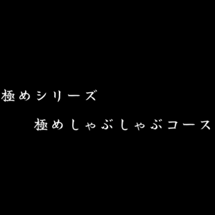 【極めシリーズ】極めしゃぶしゃぶコース90分飲み放題付6,000円(税別)